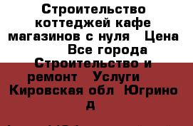 Строительство коттеджей,кафе,магазинов с нуля › Цена ­ 1 - Все города Строительство и ремонт » Услуги   . Кировская обл.,Югрино д.